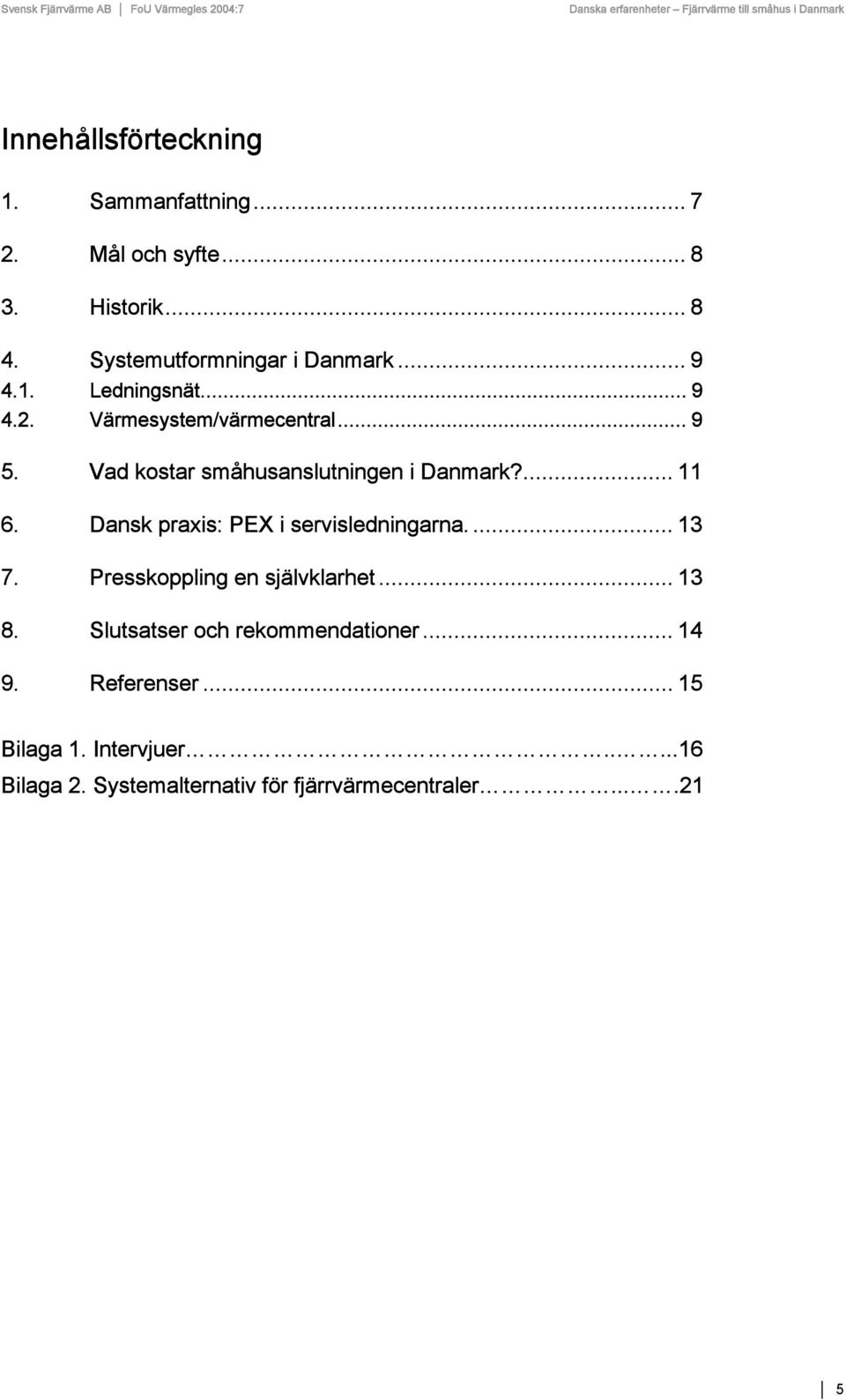Dansk praxis: PEX i servisledningarna.... 13 7. Presskoppling en självklarhet... 13 8.