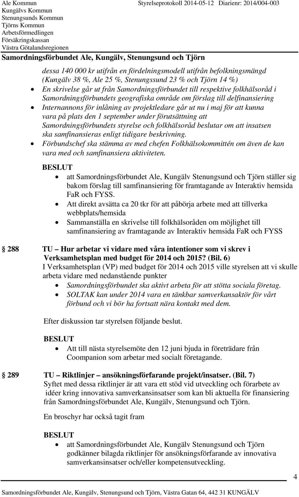 förutsättning att Samordningsförbundets styrelse och folkhälsoråd beslutar om att insatsen ska samfinansieras enligt tidigare beskrivning.