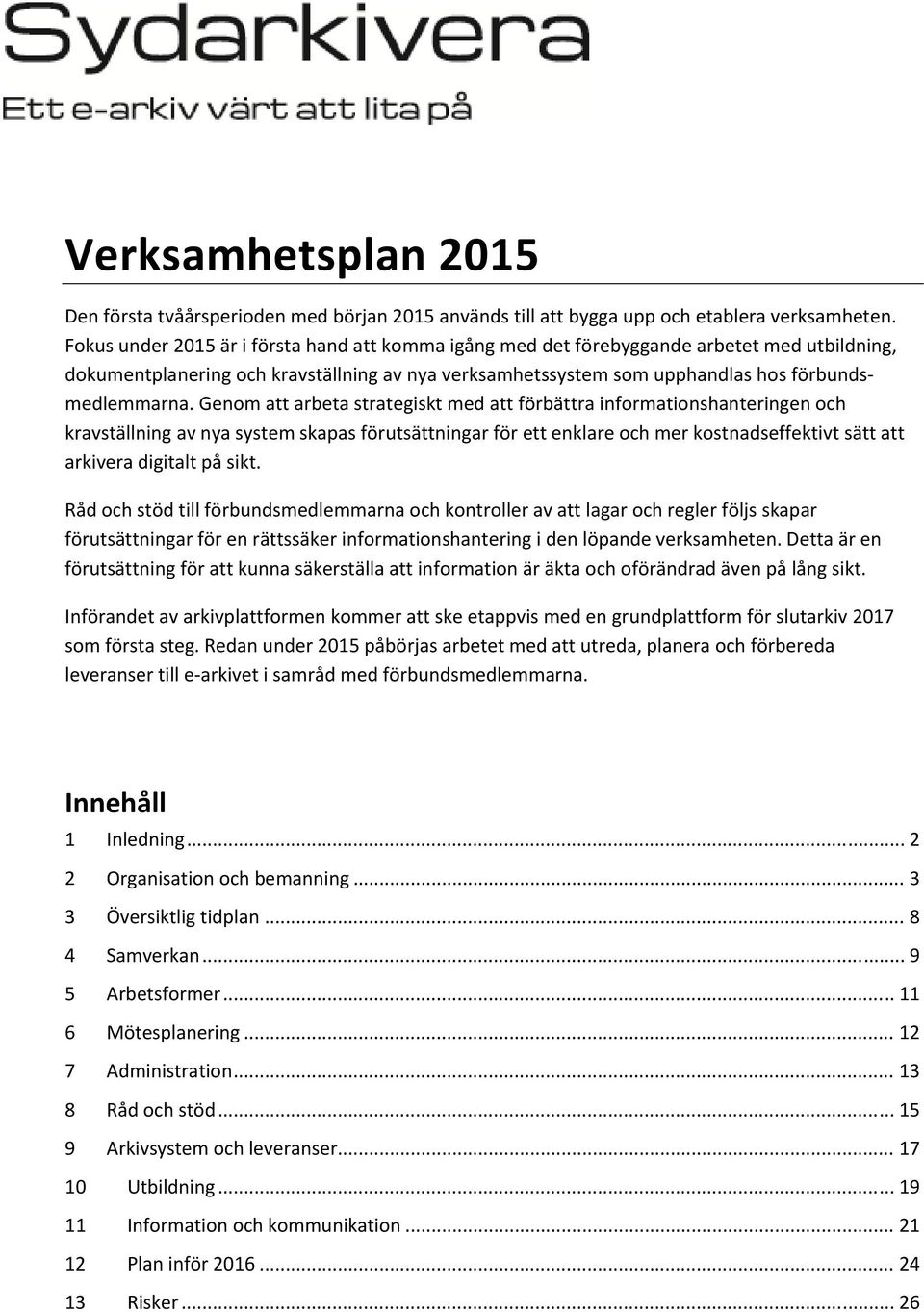 Genom att arbeta strategiskt med att förbättra informationshanteringen och kravställning av nya system skapas förutsättningar för ett enklare och mer kostnadseffektivt sätt att arkivera digitalt på