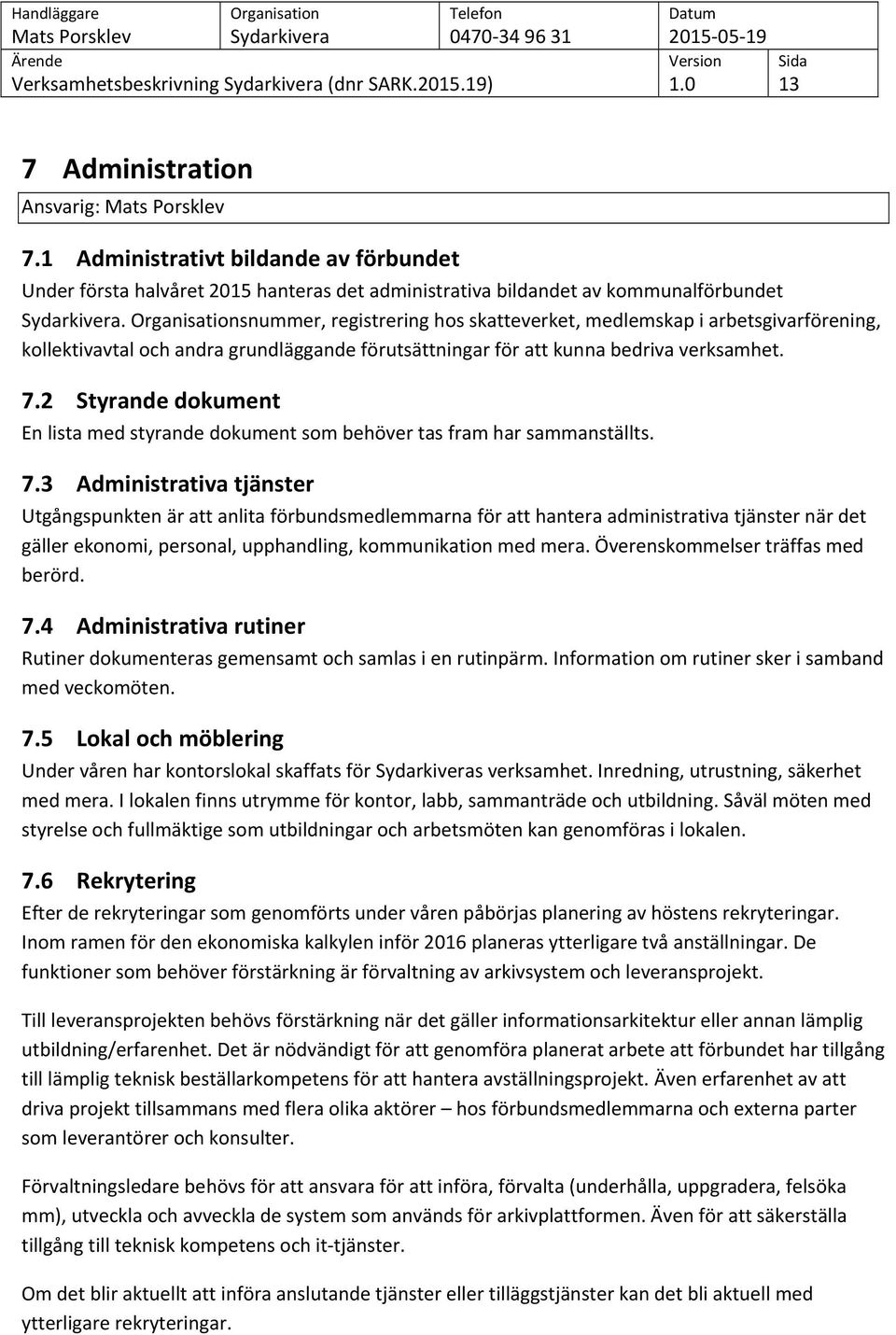 2 Styrande dokument En lista med styrande dokument som behöver tas fram har sammanställts. 7.