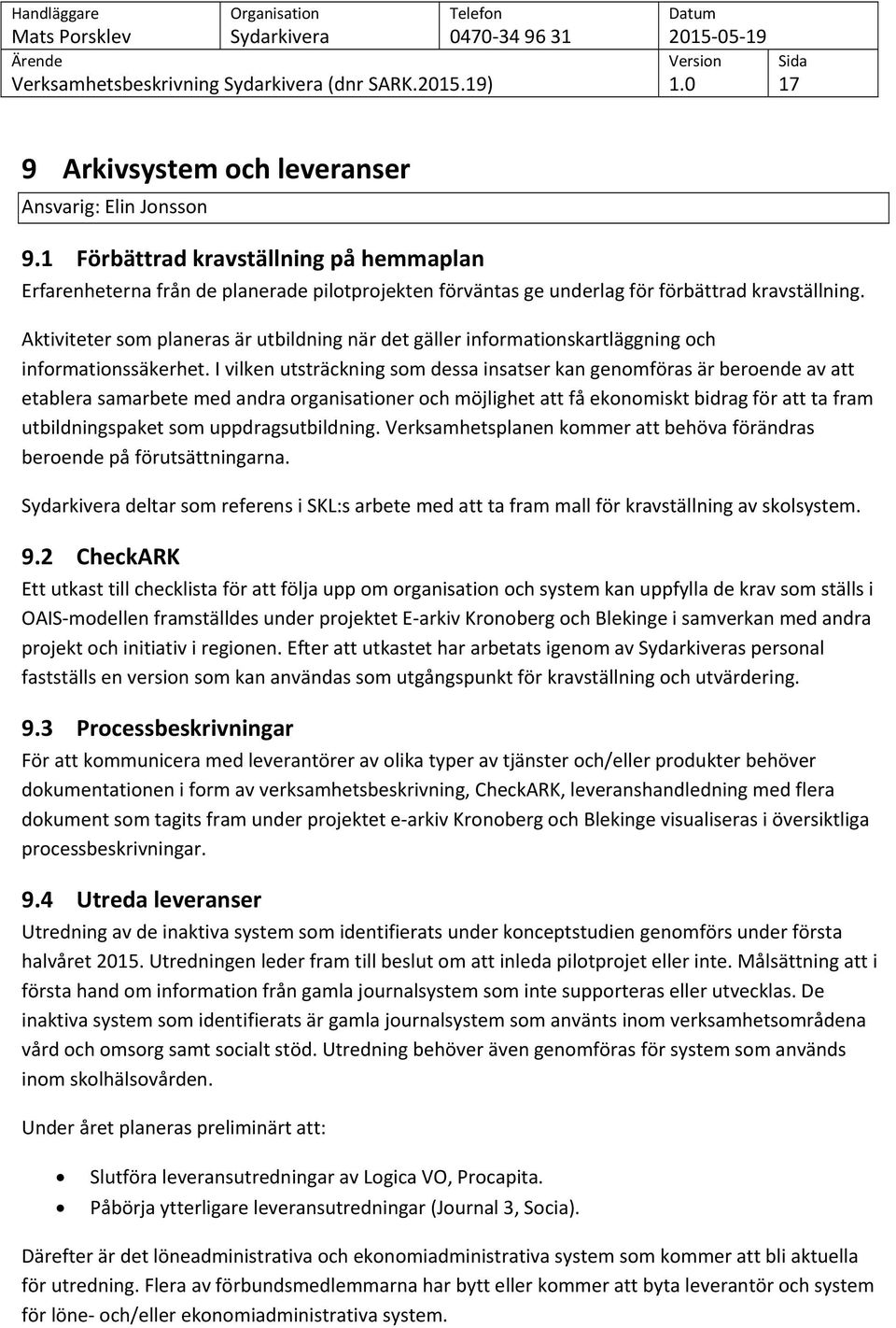 Aktiviteter som planeras är utbildning när det gäller informationskartläggning och informationssäkerhet.