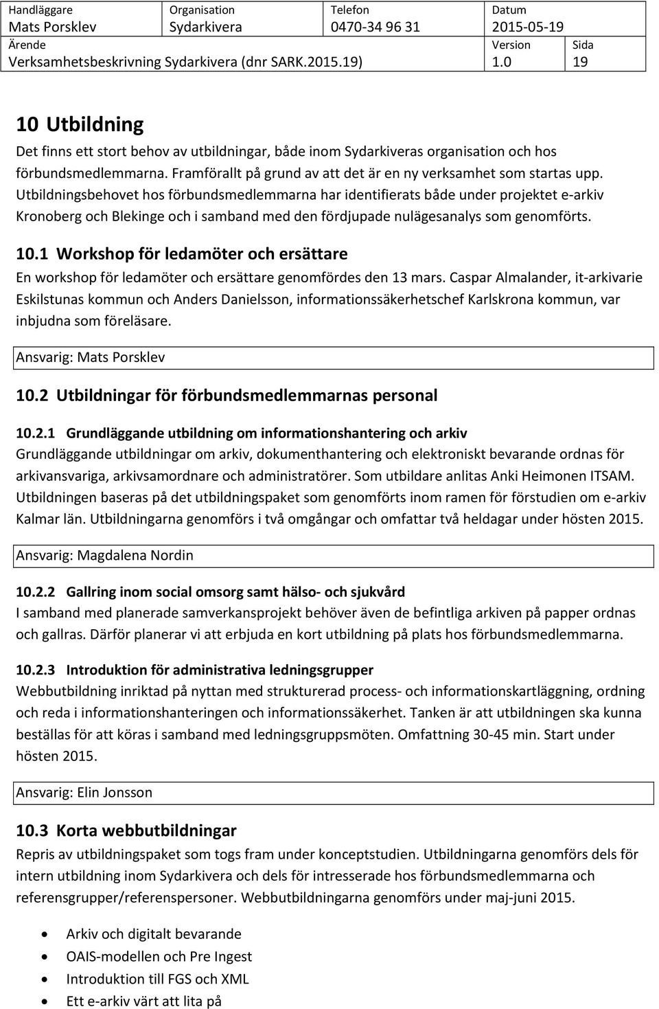 Utbildningsbehovet hos förbundsmedlemmarna har identifierats både under projektet e arkiv Kronoberg och Blekinge och i samband med den fördjupade nulägesanalys som genomförts. 10.