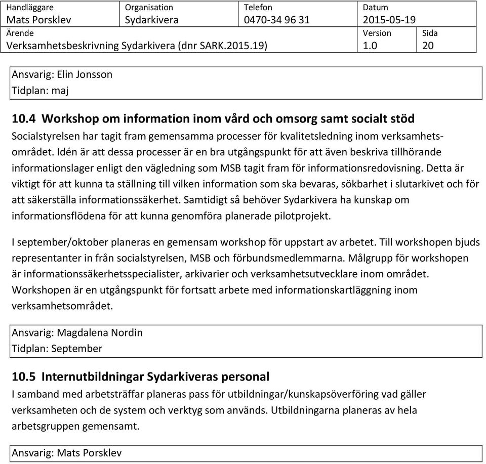 Idén är att dessa processer är en bra utgångspunkt för att även beskriva tillhörande informationslager enligt den vägledning som MSB tagit fram för informationsredovisning.