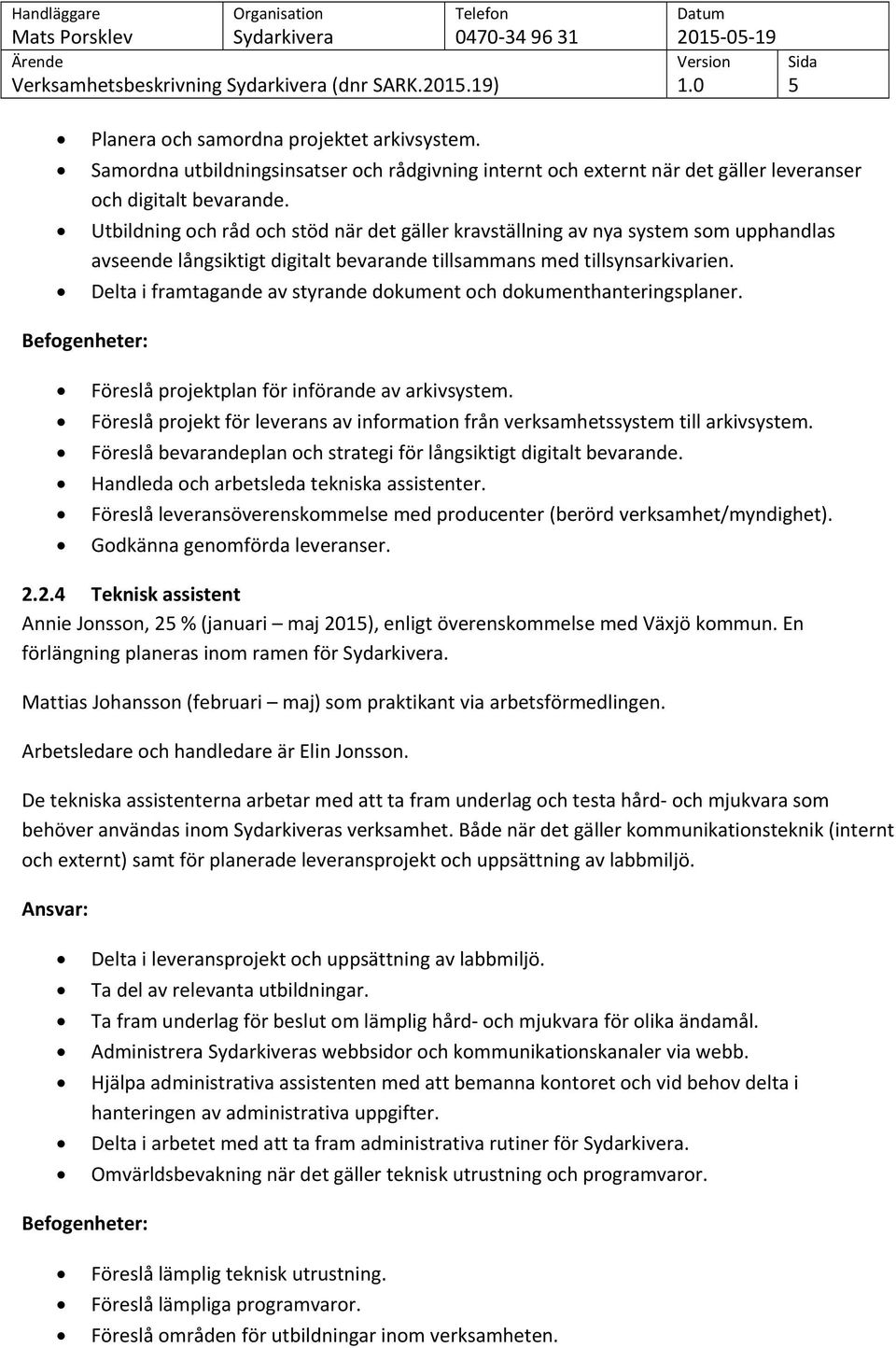 Utbildning och råd och stöd när det gäller kravställning av nya system som upphandlas avseende långsiktigt digitalt bevarande tillsammans med tillsynsarkivarien.