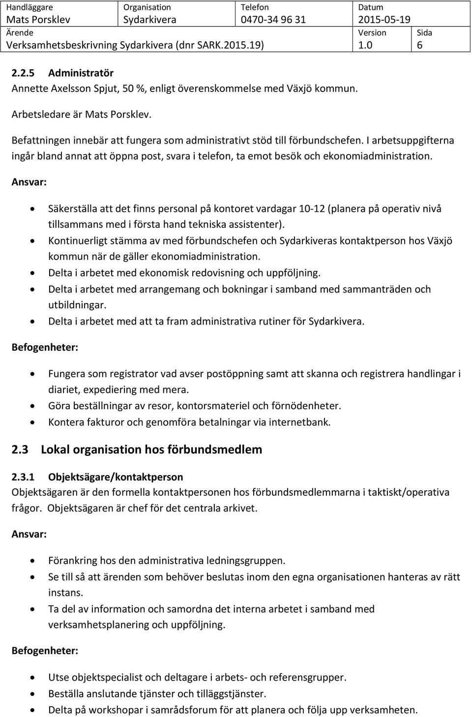 Ansvar: Säkerställa att det finns personal på kontoret vardagar 10 12 (planera på operativ nivå tillsammans med i första hand tekniska assistenter).