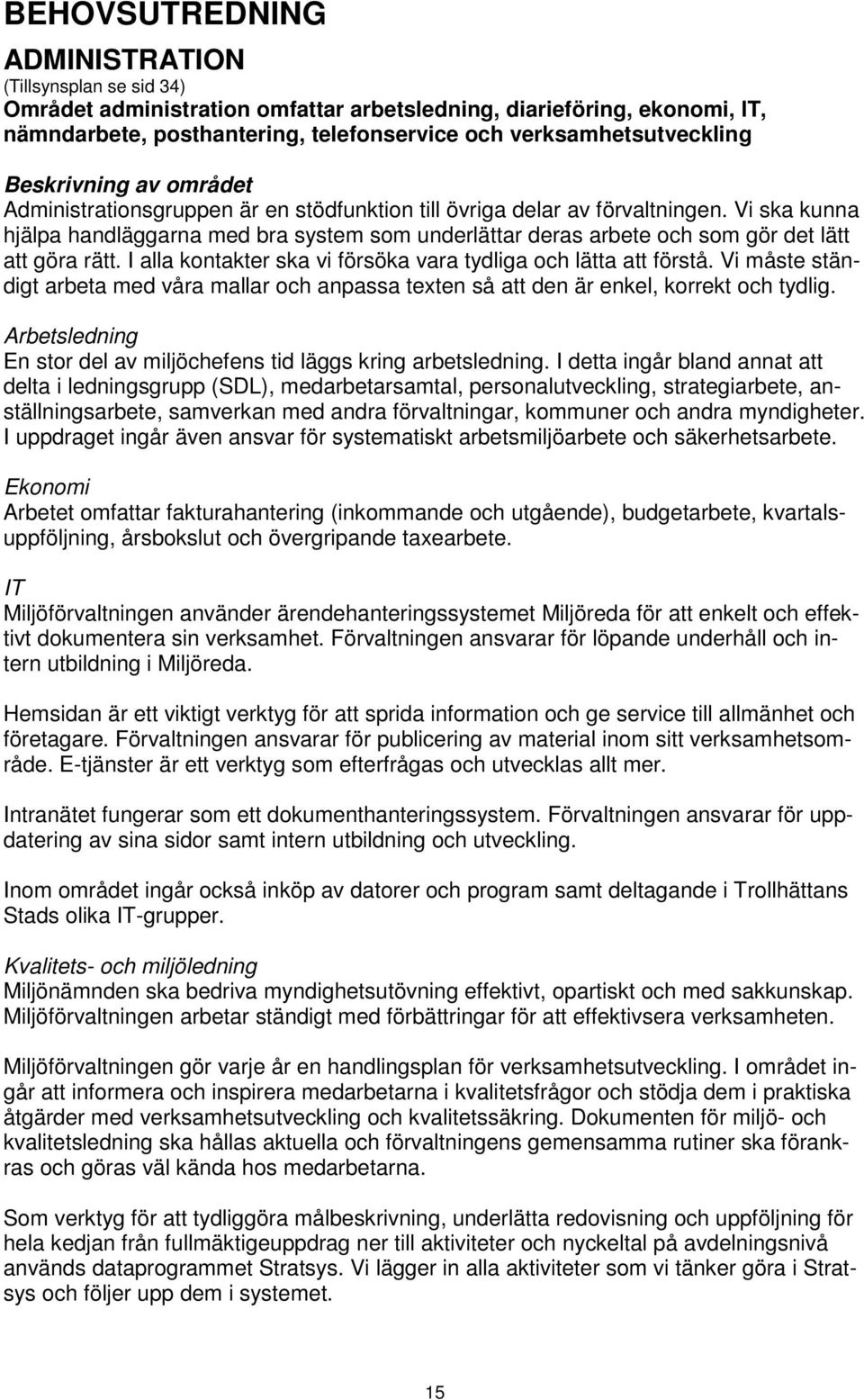 Vi ska kunna hjälpa handläggarna med bra system som underlättar deras arbete och som gör det lätt att göra rätt. I alla kontakter ska vi försöka vara tydliga och lätta att förstå.