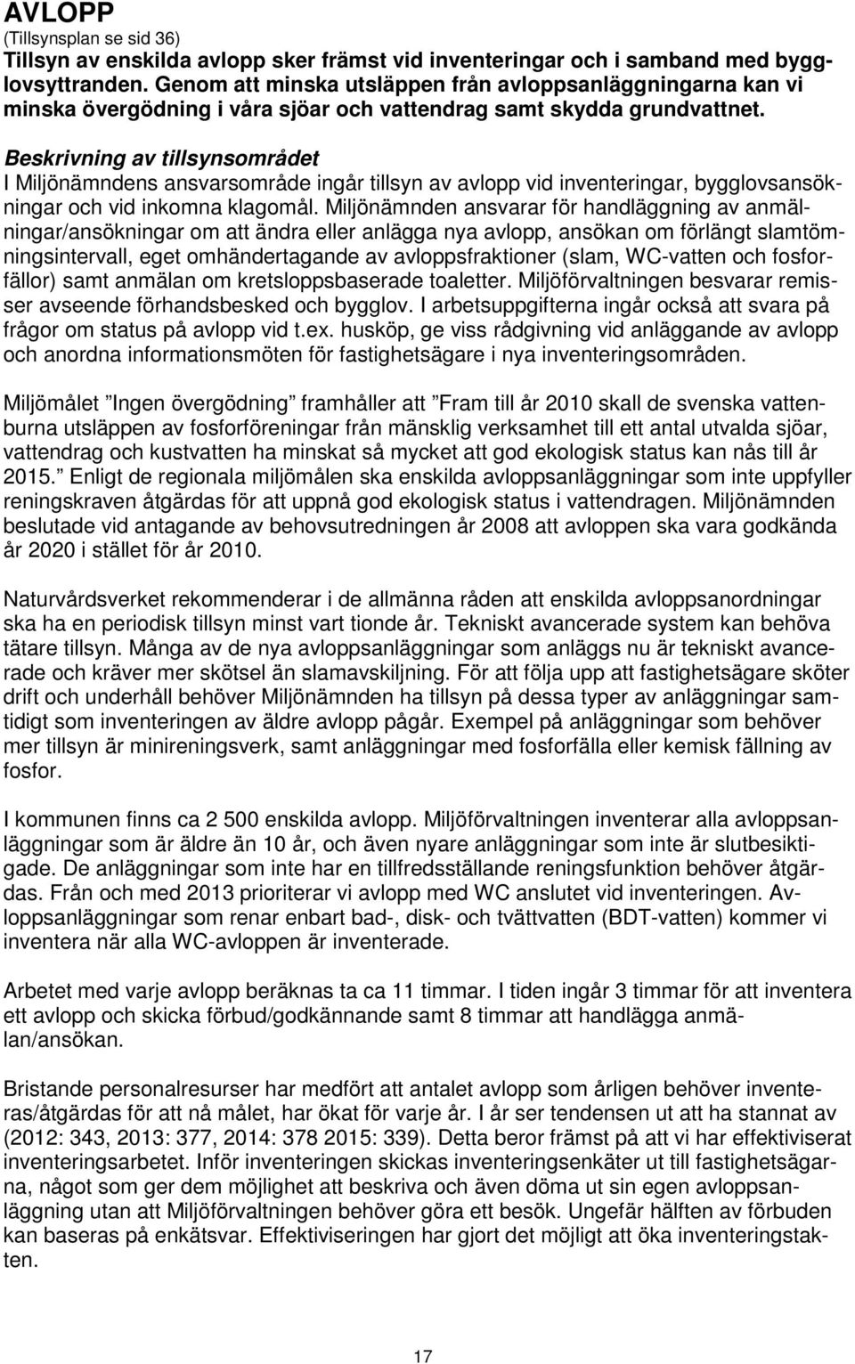Beskrivning av tillsynsområdet I Miljönämndens ansvarsområde ingår tillsyn av avlopp vid inventeringar, bygglovsansökningar och vid inkomna klagomål.