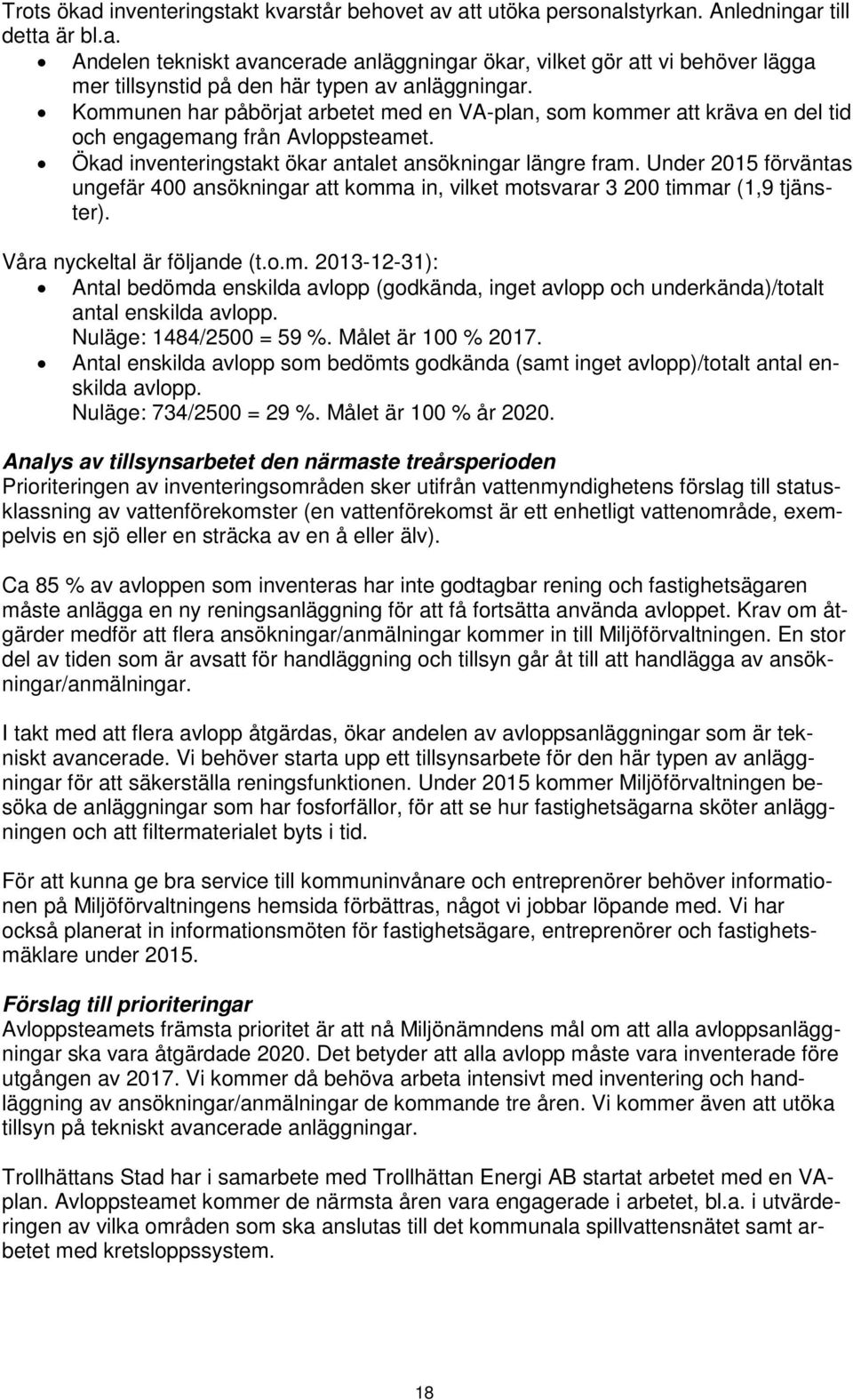 Under 2015 förväntas ungefär 400 ansökningar att komma in, vilket motsvarar 3 200 timmar (1,9 tjänster). Våra nyckeltal är följande (t.o.m. 2013-12-31): Antal bedömda enskilda avlopp (godkända, inget avlopp och underkända)/totalt antal enskilda avlopp.