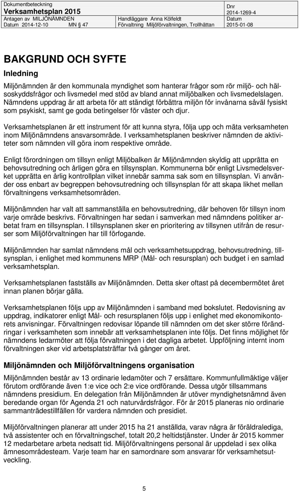 Nämndens uppdrag är att arbeta för att ständigt förbättra miljön för invånarna såväl fysiskt som psykiskt, samt ge goda betingelser för väster och djur.