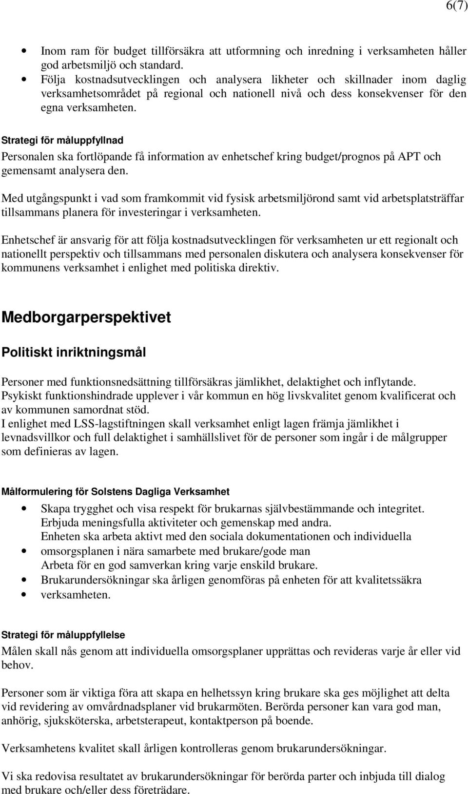 Strategi för måluppfyllnad Personalen ska fortlöpande få information av enhetschef kring budget/prognos på APT och gemensamt analysera den.