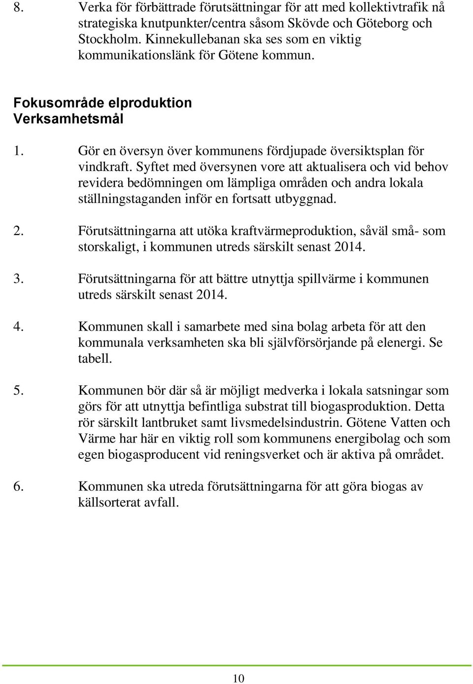 Syftet med översynen vore att aktualisera och vid behov revidera bedömningen om lämpliga områden och andra lokala ställningstaganden inför en fortsatt utbyggnad. 2.