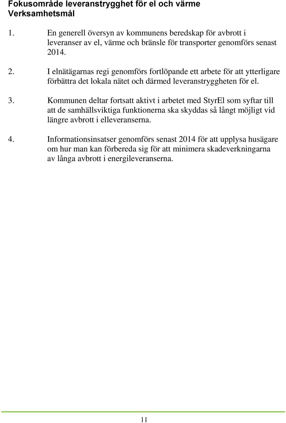 14. 2. I elnätägarnas regi genomförs fortlöpande ett arbete för att ytterligare förbättra det lokala nätet och därmed leveranstryggheten för el. 3.