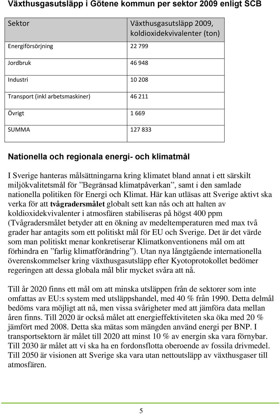 Begränsad klimatpåverkan, samt i den samlade nationella politiken för Energi och Klimat.