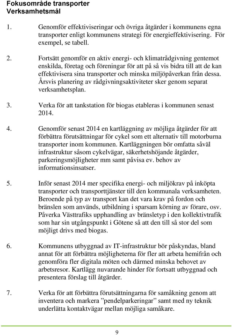 dessa. Årsvis planering av rådgivningsaktiviteter sker genom separat verksamhetsplan. 3. Verka för att tankstation för biogas etableras i kommunen senast 2014. 4.