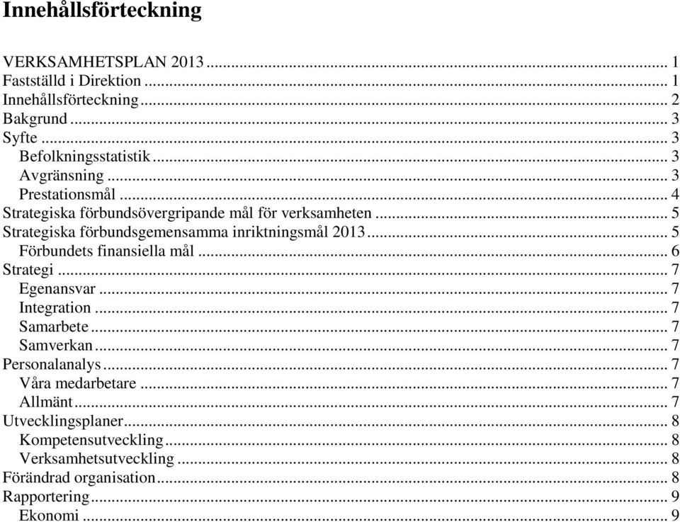 .. 5 Förbundets finansiella mål... 6 Strategi... 7 Egenansvar... 7 Integration... 7 Samarbete... 7 Samverkan... 7 Personalanalys... 7 Våra medarbetare.