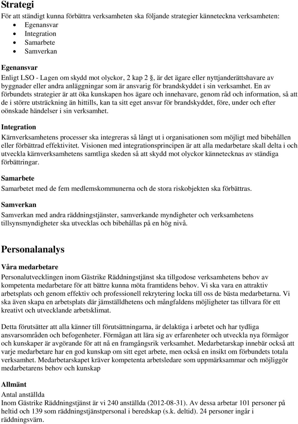 En av förbundets strategier är att öka kunskapen hos ägare och innehavare, genom råd och information, så att de i större utsträckning än hittills, kan ta sitt eget ansvar för brandskyddet, före,