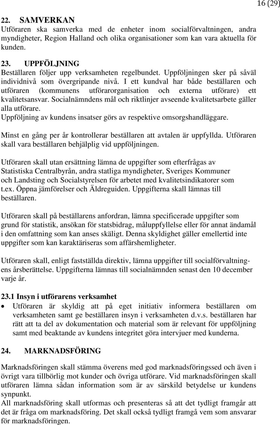 I ett kundval har både beställaren och utföraren (kommunens utförarorganisation och externa utförare) ett kvalitetsansvar.