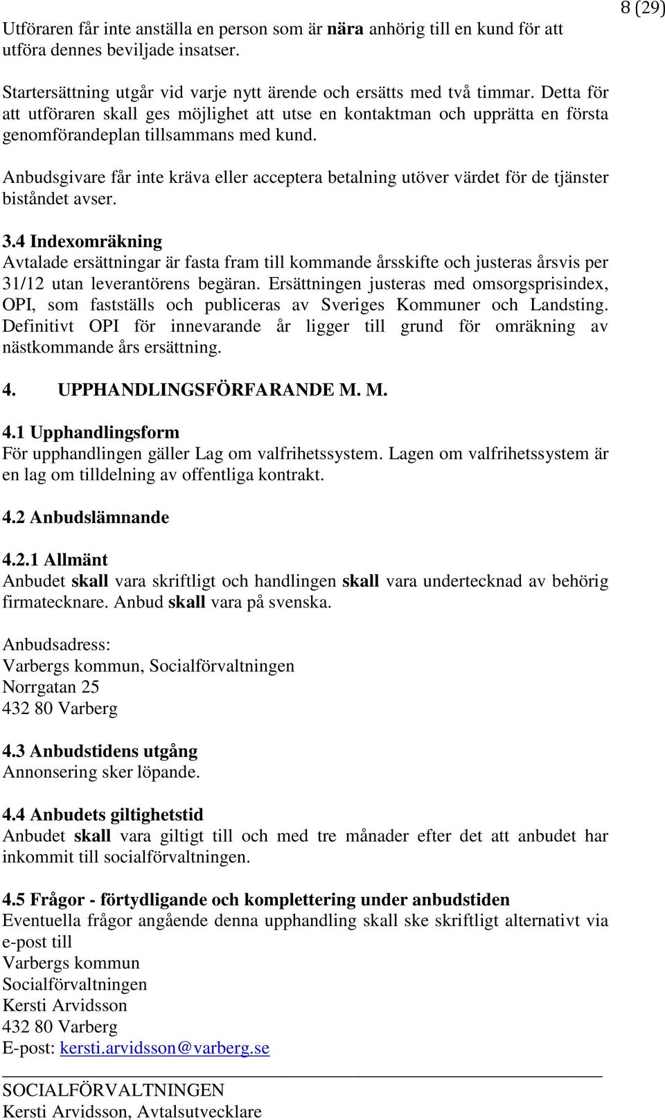 Anbudsgivare får inte kräva eller acceptera betalning utöver värdet för de tjänster biståndet avser. 3.