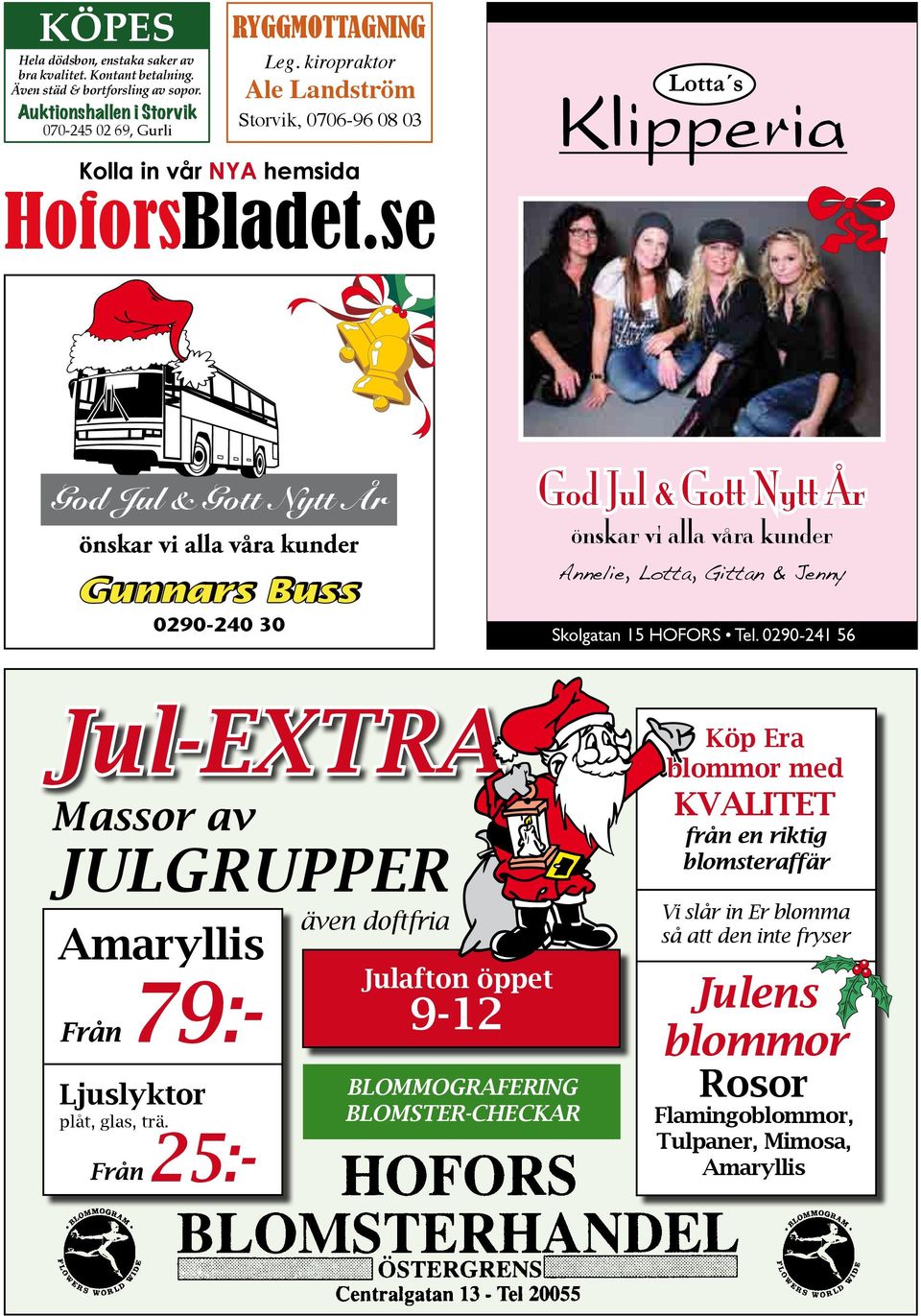 se God Jul & Gott Nytt År önskar vi alla våra kunder 0290-240 30 God Jul & Gott Nytt År önskar vi alla våra kunder Annelie, Lotta, Gittan & Jenny Skolgatan 15 HOFORS Tel.