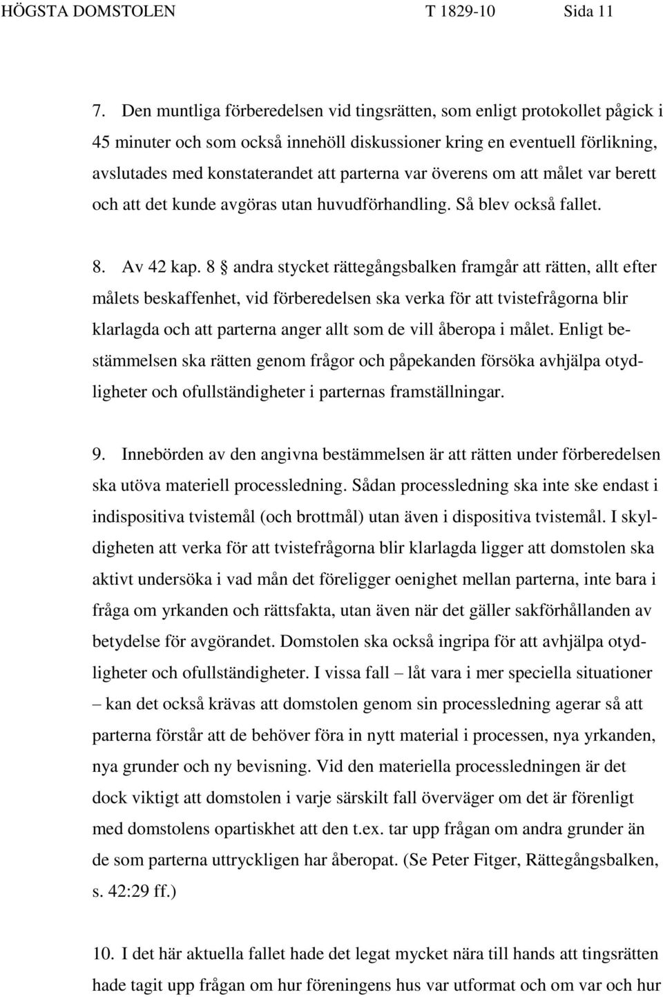 var överens om att målet var berett och att det kunde avgöras utan huvudförhandling. Så blev också fallet. 8. Av 42 kap.