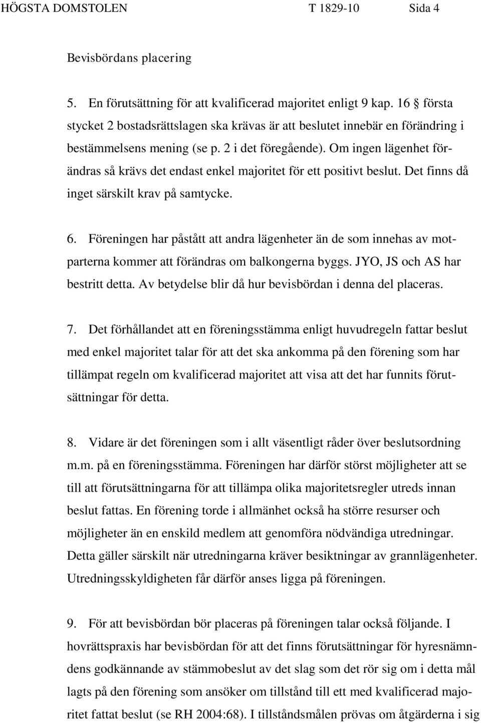 Om ingen lägenhet förändras så krävs det endast enkel majoritet för ett positivt beslut. Det finns då inget särskilt krav på samtycke. 6.