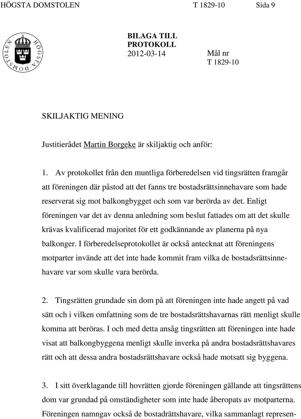 av det. Enligt föreningen var det av denna anledning som beslut fattades om att det skulle krävas kvalificerad majoritet för ett godkännande av planerna på nya balkonger.