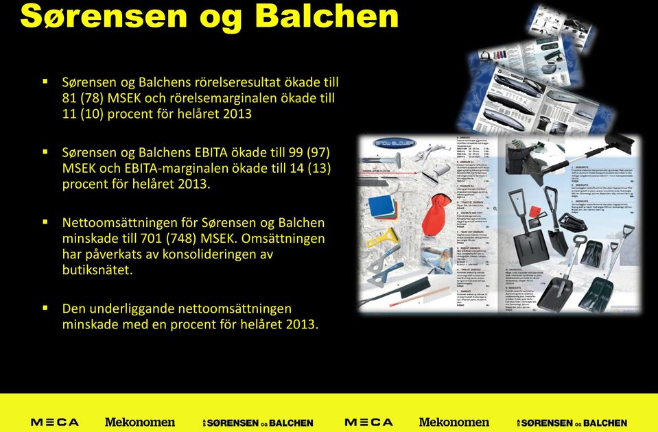 (13) procent för helåret 2013. Nettoomsättningen för Sørensen og Balchen minskade till 701 (748) MSEK.