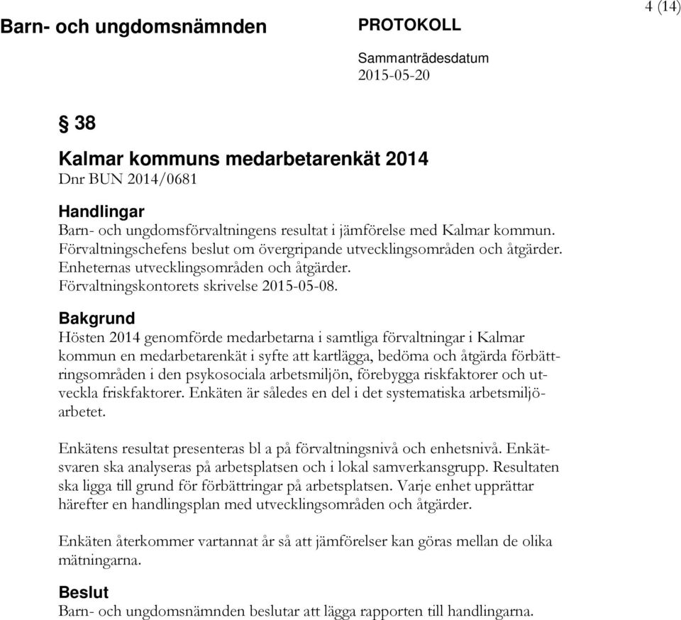 Bakgrund Hösten 2014 genomförde medarbetarna i samtliga förvaltningar i Kalmar kommun en medarbetarenkät i syfte att kartlägga, bedöma och åtgärda förbättringsområden i den psykosociala arbetsmiljön,