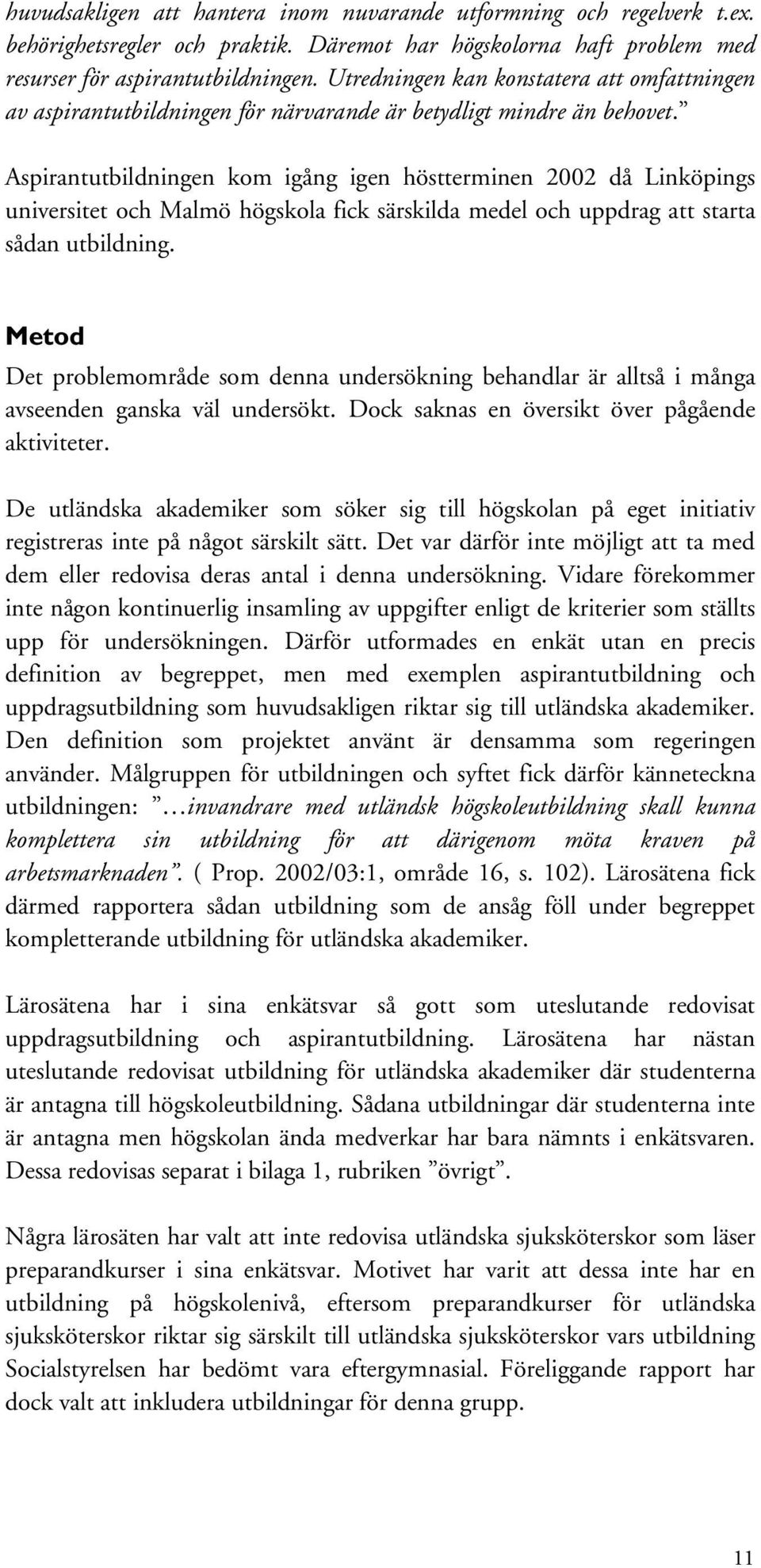 Aspirantutbildningen kom igång igen höstterminen 2002 då Linköpings universitet och Malmö högskola fick särskilda medel och uppdrag att starta sådan utbildning.