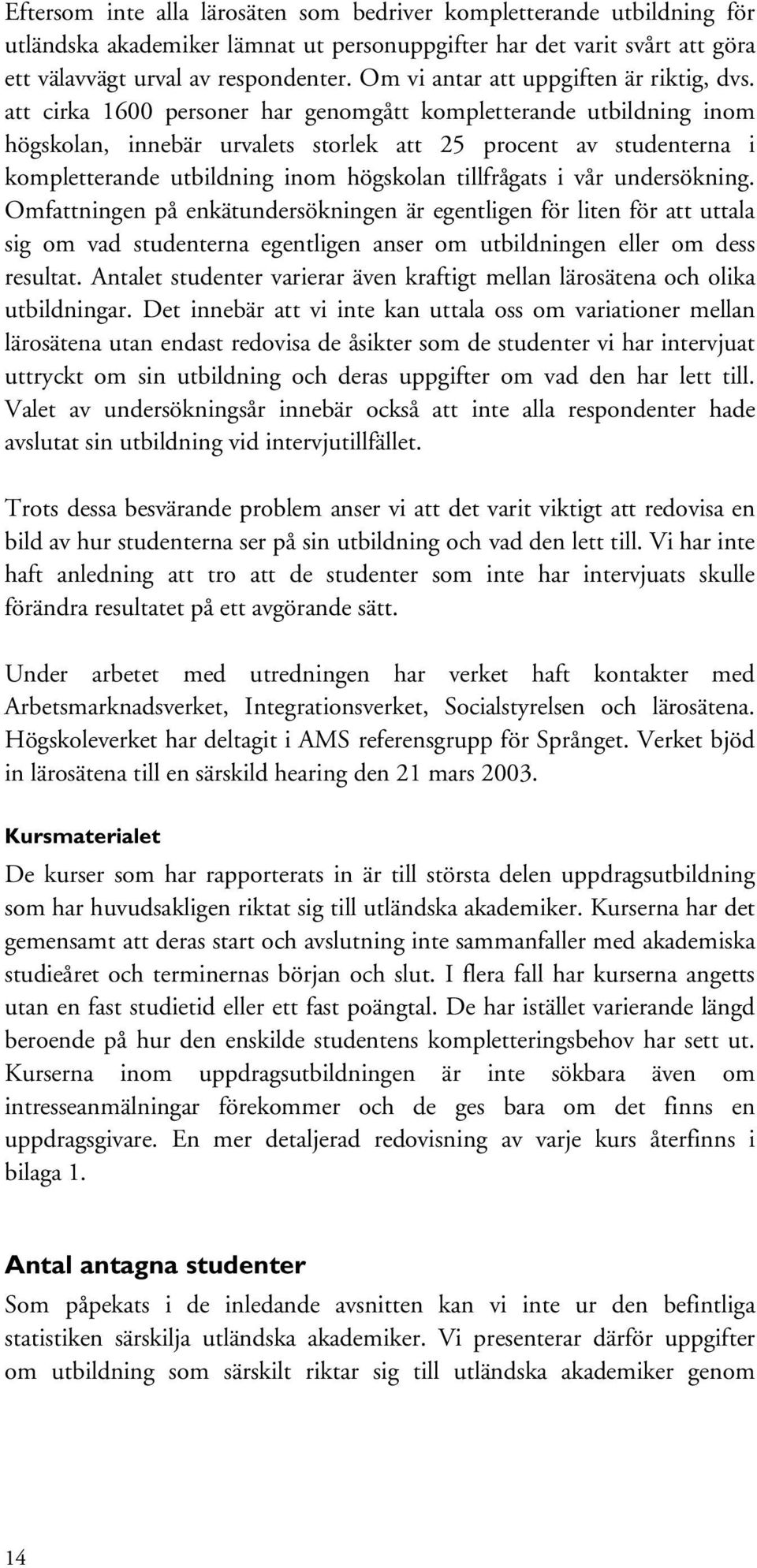 att cirka 1600 personer har genomgått kompletterande utbildning inom högskolan, innebär urvalets storlek att 25 procent av studenterna i kompletterande utbildning inom högskolan tillfrågats i vår