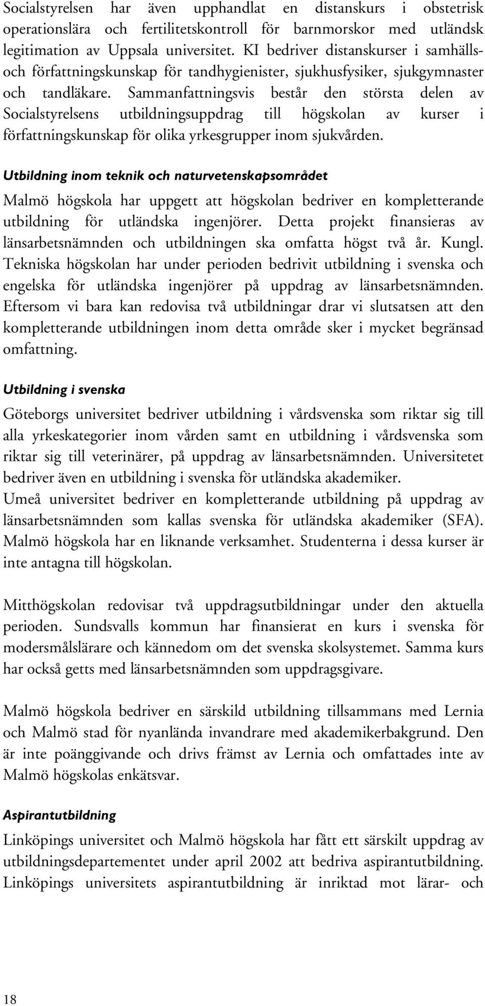Sammanfattningsvis består den största delen av Socialstyrelsens utbildningsuppdrag till högskolan av kurser i författningskunskap för olika yrkesgrupper inom sjukvården.