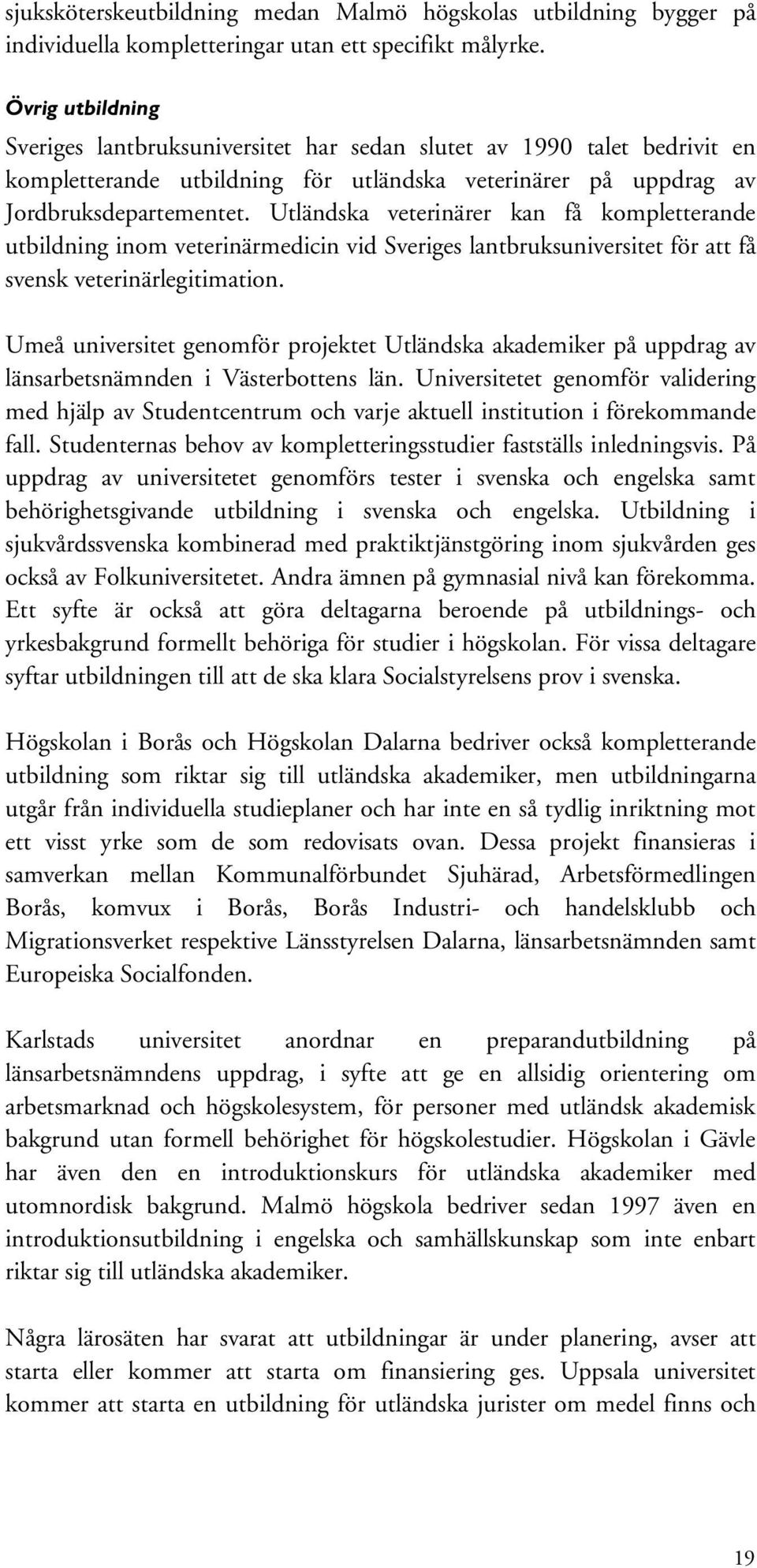 Utländska veterinärer kan få kompletterande utbildning inom veterinärmedicin vid Sveriges lantbruksuniversitet för att få svensk veterinärlegitimation.