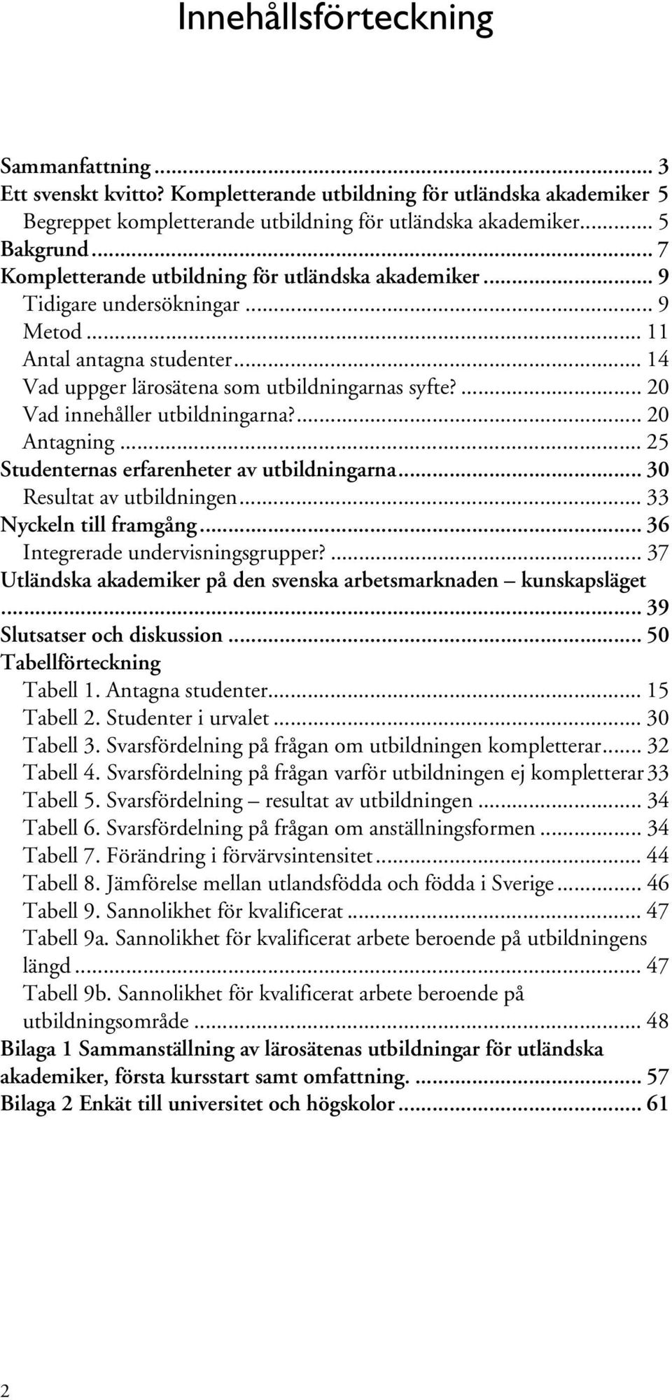 ... 20 Vad innehåller utbildningarna?... 20 Antagning... 25 Studenternas erfarenheter av utbildningarna... 30 Resultat av utbildningen... 33 Nyckeln till framgång... 36 Integrerade undervisningsgrupper?