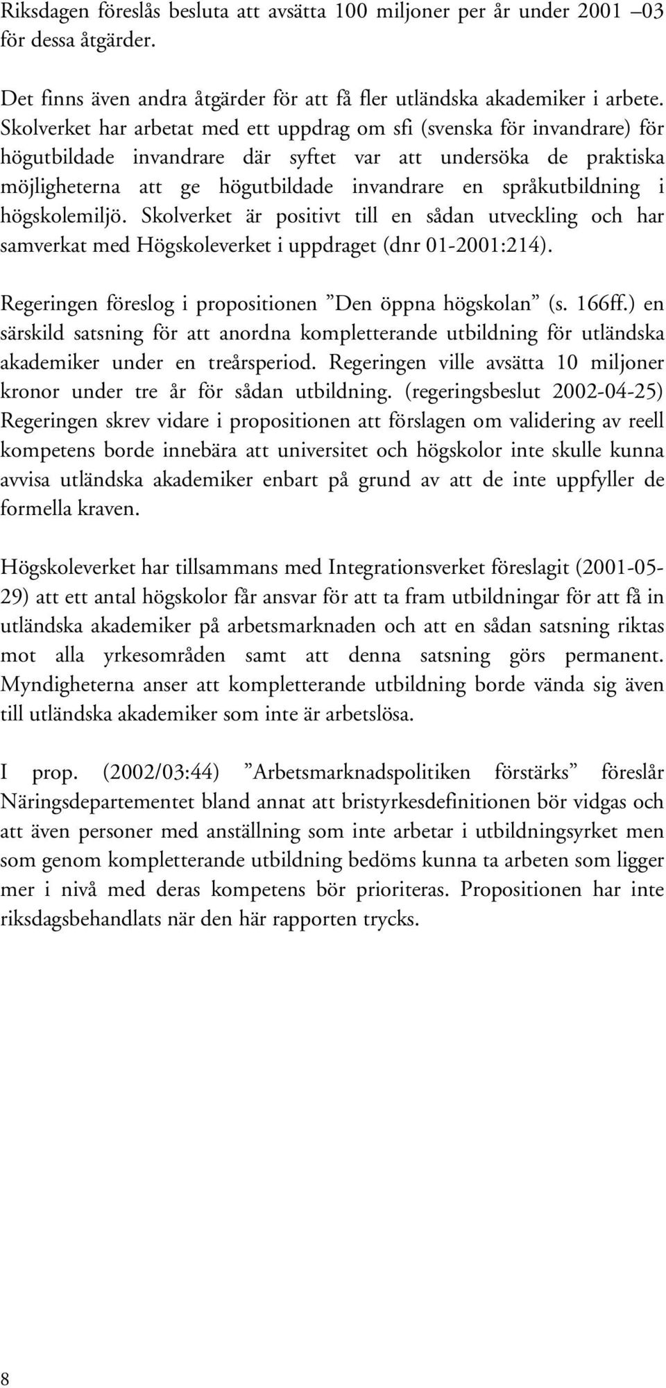 språkutbildning i högskolemiljö. Skolverket är positivt till en sådan utveckling och har samverkat med Högskoleverket i uppdraget (dnr 01-2001:214).