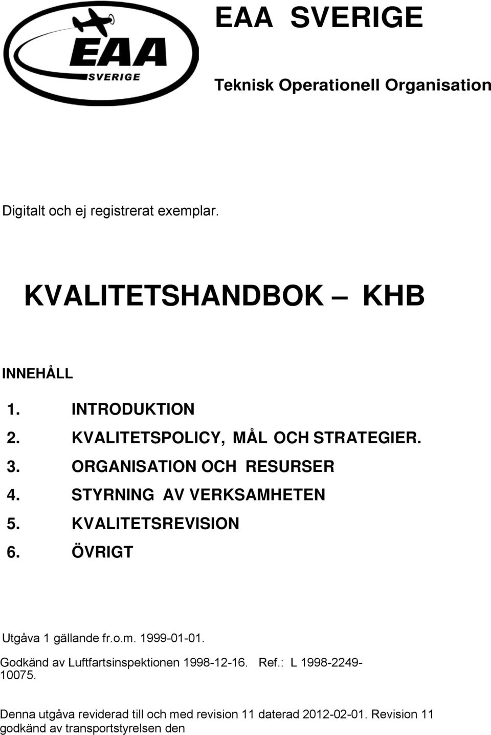 KVALITETSREVISION 6. ÖVRIGT Utgåva 1 gällande fr.o.m. 1999-01-01. Godkänd av Luftfartsinspektionen 1998-12-16. Ref.