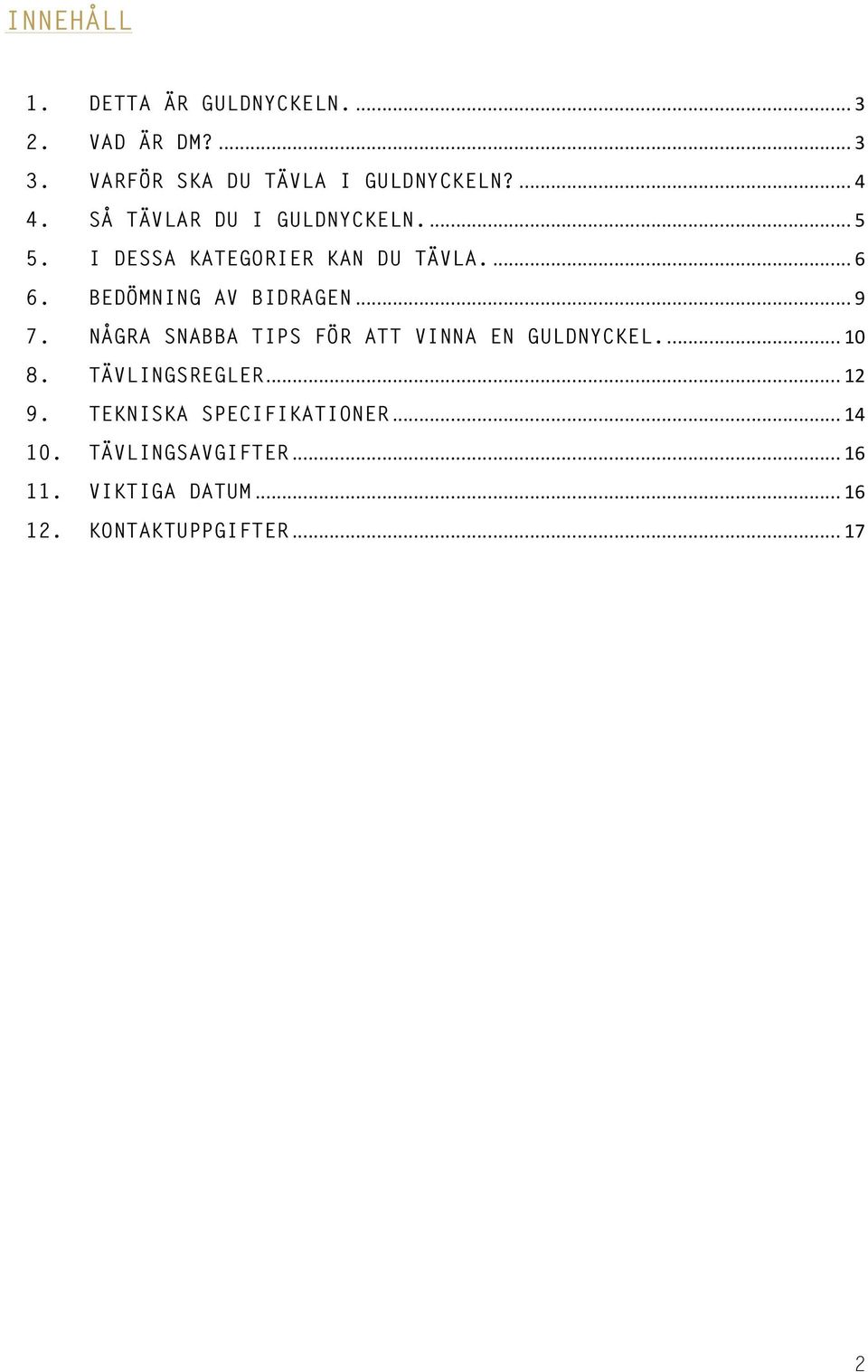 .. 9 7. NÅGRA SNABBA TIPS FÖR ATT VINNA EN GULDNYCKEL.... 10 8. TÄVLINGSREGLER... 12 9.