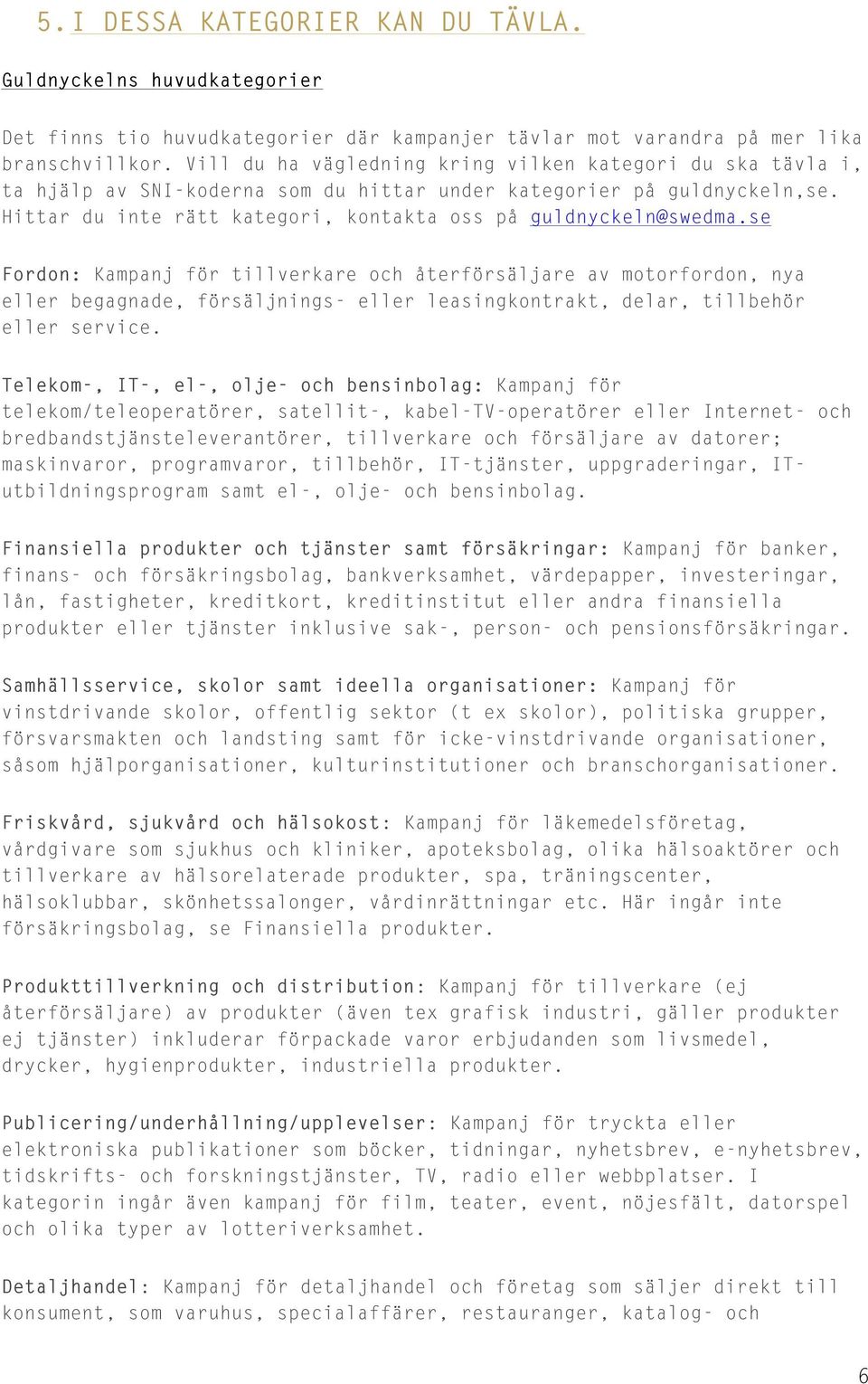 se Fordon: Kampanj för tillverkare och återförsäljare av motorfordon, nya eller begagnade, försäljnings- eller leasingkontrakt, delar, tillbehör eller service.