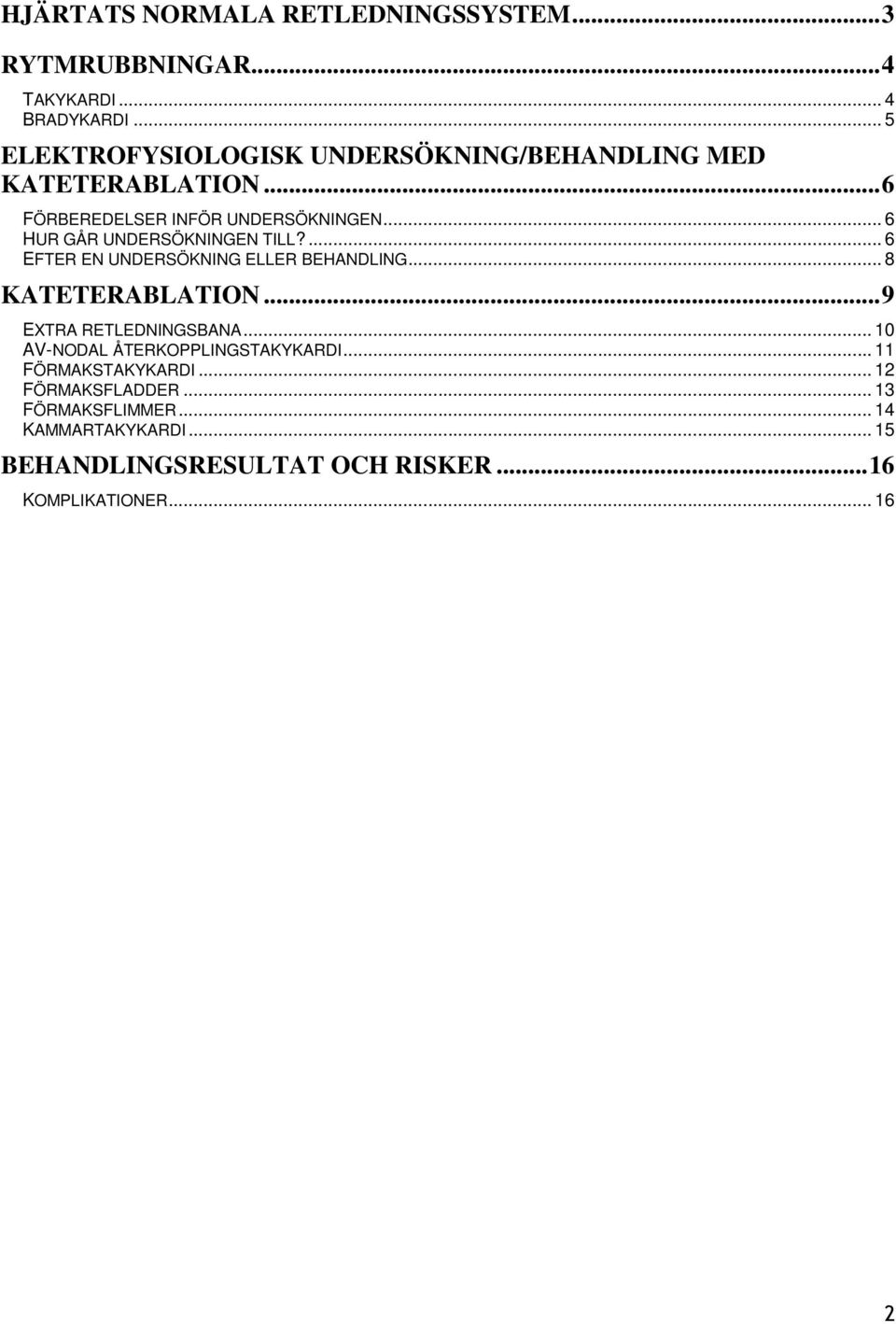 .. 6 HUR GÅR UNDERSÖKNINGEN TILL?... 6 EFTER EN UNDERSÖKNING ELLER BEHANDLING... 8 KATETERABLATION...9 EXTRA RETLEDNINGSBANA.