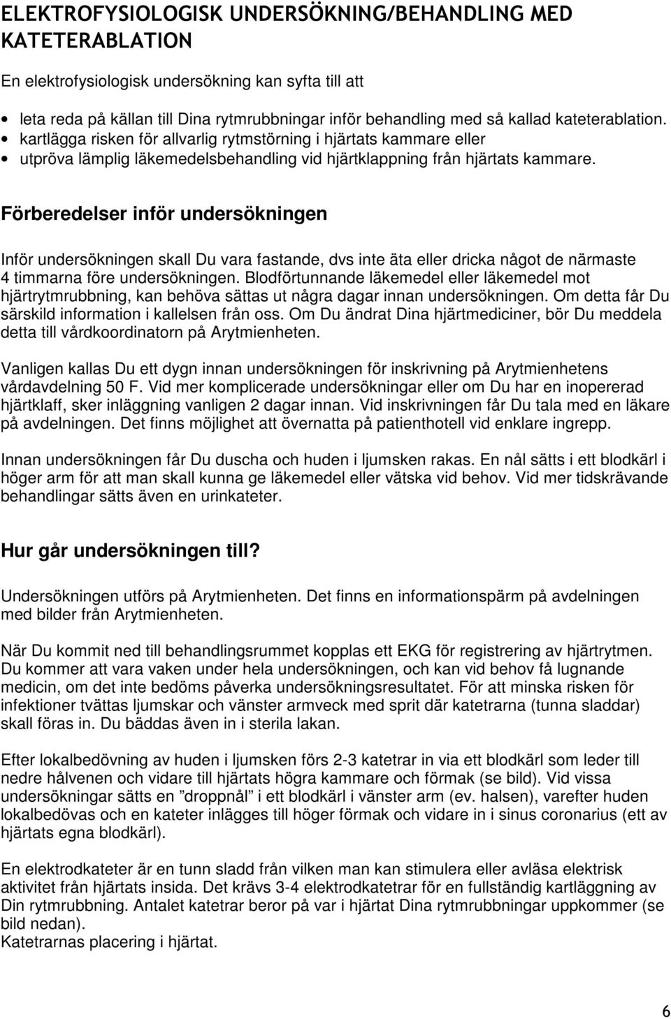 Förberedelser inför undersökningen Inför undersökningen skall Du vara fastande, dvs inte äta eller dricka något de närmaste 4 timmarna före undersökningen.