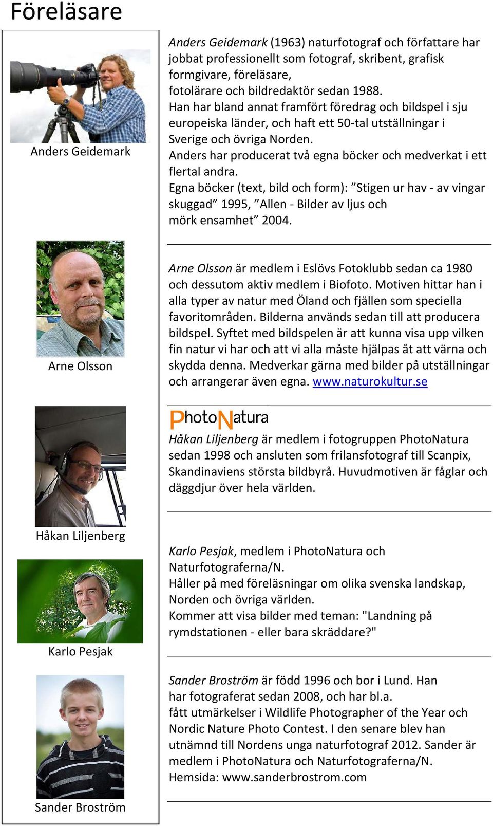 Anders har producerat två egna böcker och medverkat i ett flertal andra. Egna böcker (text, bild och form): Stigen ur hav - av vingar skuggad 1995, Allen - Bilder av ljus och mörk ensamhet 2004.