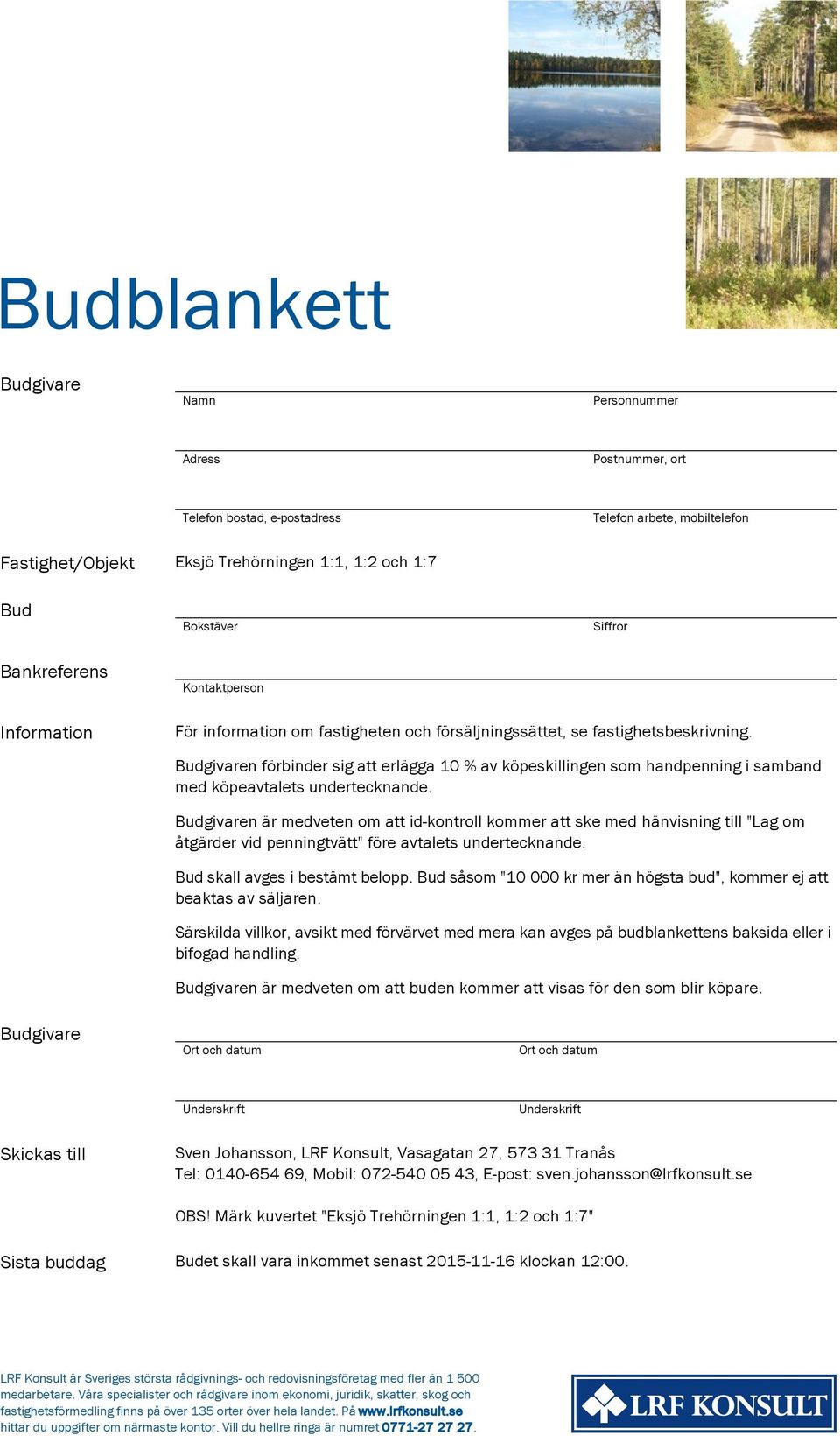 Budgivaren förbinder sig att erlägga 10 % av köpeskillingen som handpenning i samband med köpeavtalets undertecknande.