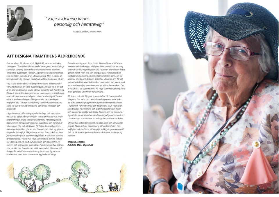 Förslag bedömdes utifrån kriterierna ekonomi, flexibilitet, byggnaden i staden, arbetsmiljö och boendemiljö. Fem områden som alla är en utmaning i sig.