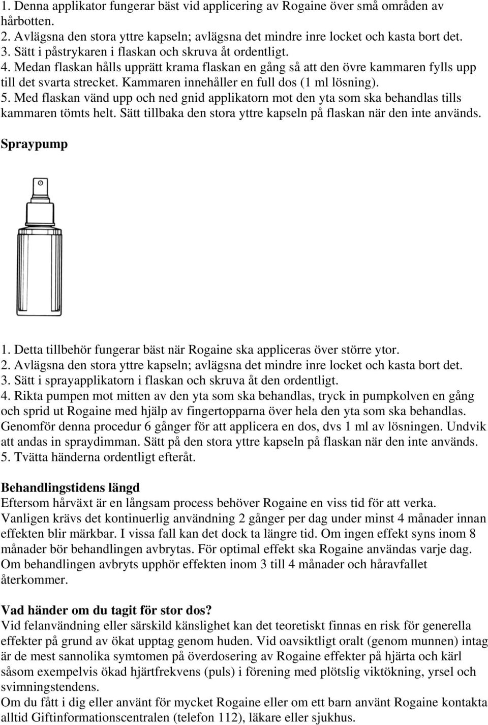 Kammaren innehåller en full dos (1 ml lösning). 5. Med flaskan vänd upp och ned gnid applikatorn mot den yta som ska behandlas tills kammaren tömts helt.