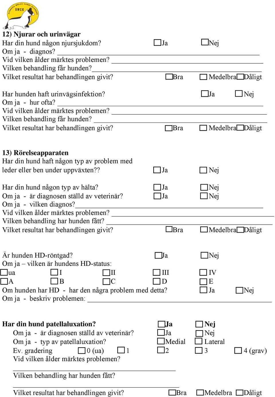 Ja Om ja - vilken diagnos? Vid vilken ålder märktes problemen? Vilken behandling har hunden fått? Är hunden HD-röntgad?
