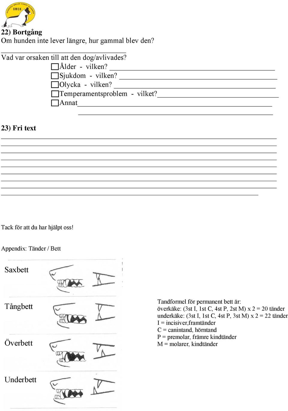 Appendix: Tänder / Bett Saxbett Tångbett Överbett Tandformel för permanent bett är: överkäke: (3st I, 1st C, 4st P, 2st M) x 2 = 20