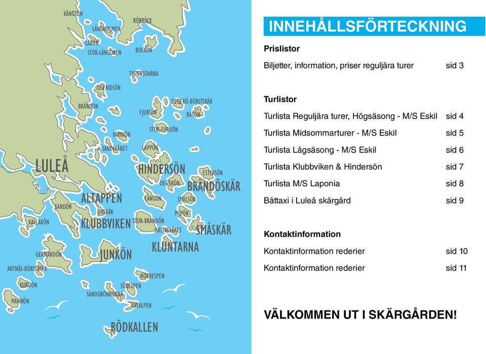 SMÅSKÄR KLUNTARNA INNEHÅLLSFÖRTECKNING Prislistor Biljetter, information, priser reguljära turer sid 3 Turlistor Turlista Reguljära turer, Högsäsong - M/S Eskil sid 4 Turlista Midsommarturer - M/S