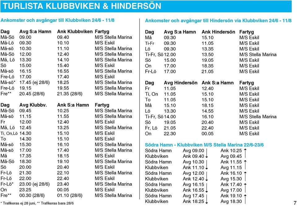 45 (ej 28/6) 18.25 M/S Stella Marina Fre-Lö 19.15 19.55 M/S Stella Marina Fre** 20.45 (28/6) 21.35 (28/6) M/S Stella Marina Dag Avg Klubbv. Ank S:a Hamn Fartyg Må-Sö 09.45 10.