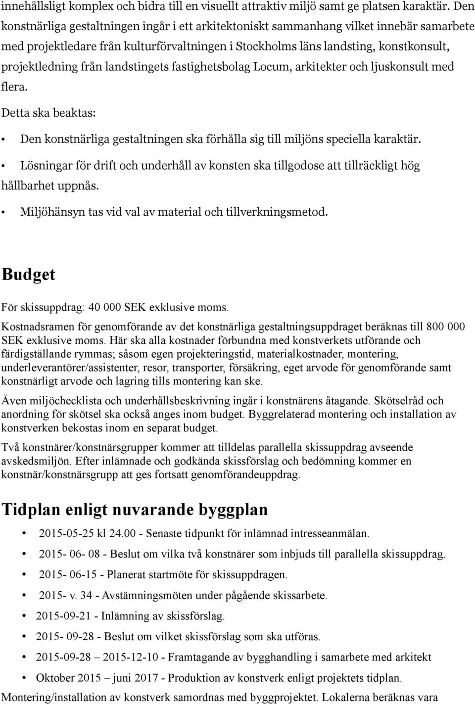landstingets fastighetsbolag Locum, arkitekter och ljuskonsult med flera. Detta ska beaktas: Den konstnärliga gestaltningen ska förhålla sig till miljöns speciella karaktär.