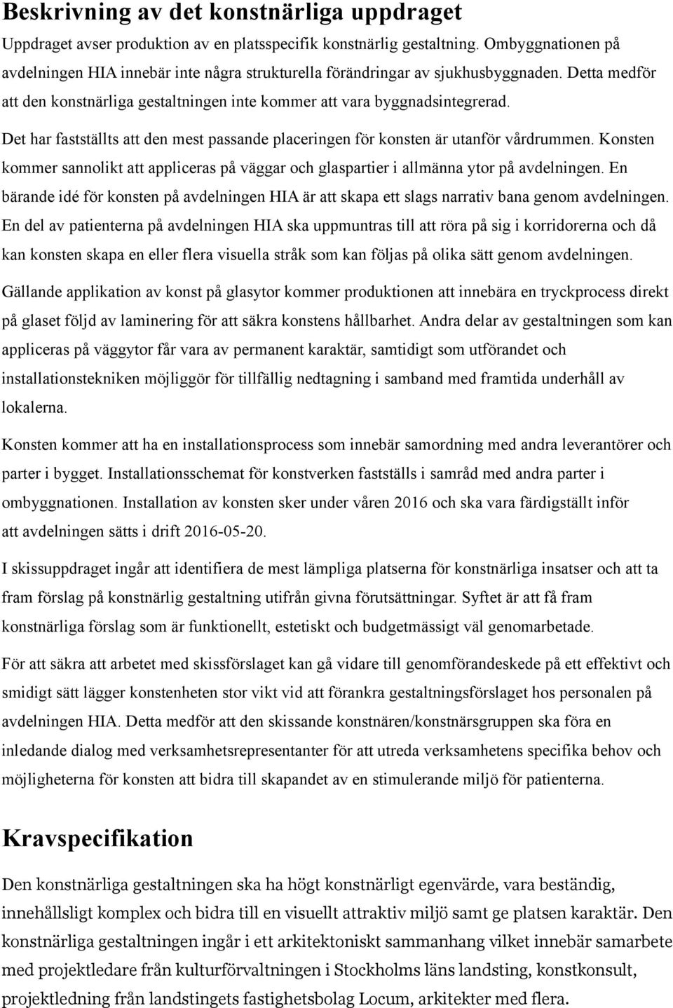 Det har fastställts att den mest passande placeringen för konsten är utanför vårdrummen. Konsten kommer sannolikt att appliceras på väggar och glaspartier i allmänna ytor på avdelningen.