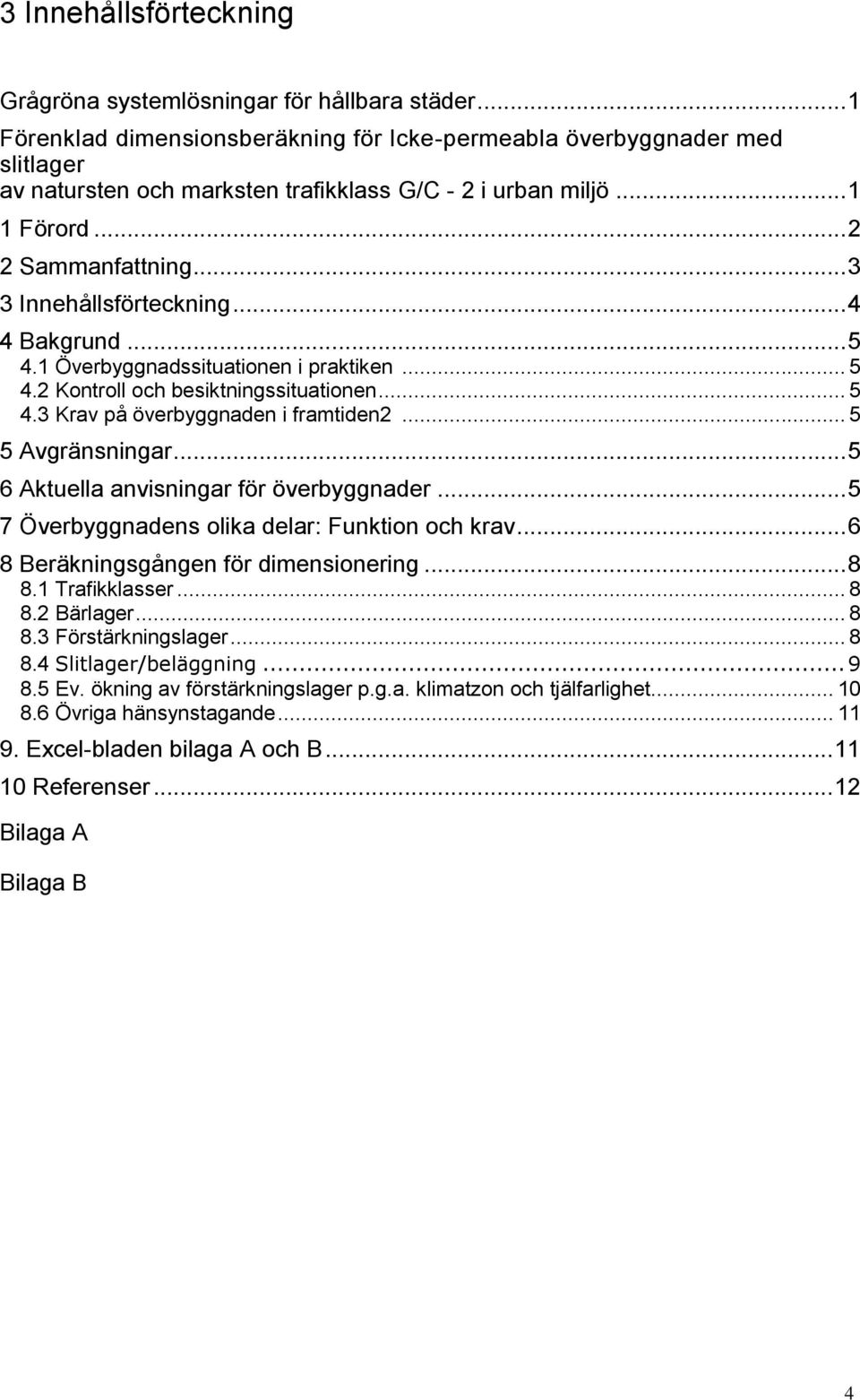 .. 3 3 Innehållsförteckning... 4 4 Bakgrund... 5 4.1 Överbyggnadssituationen i praktiken... 5 4.2 Kontroll och besiktningssituationen... 5 4.3 Krav på överbyggnaden i framtiden2... 5 5 Avgränsningar.